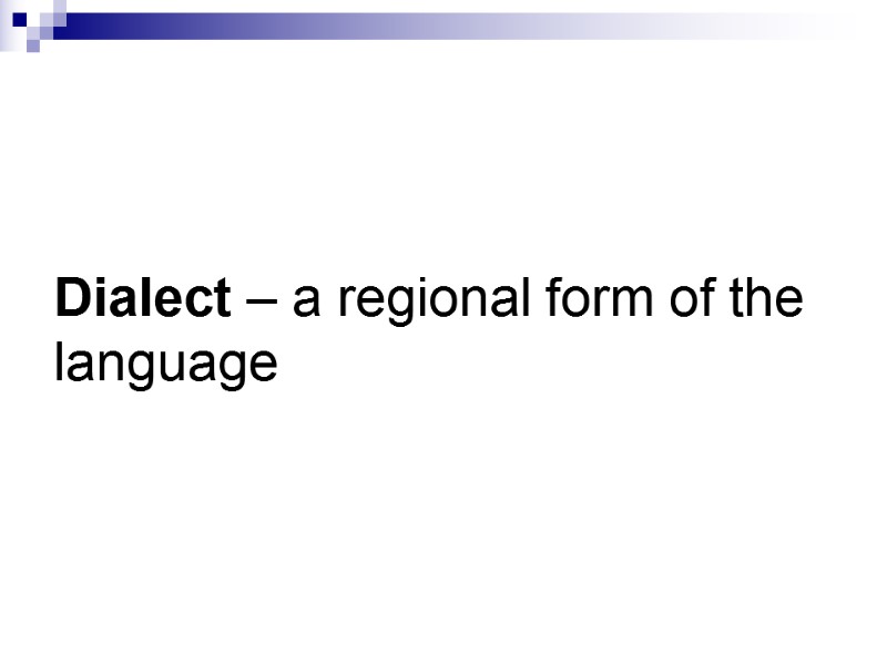 Dialect – a regional form of the language